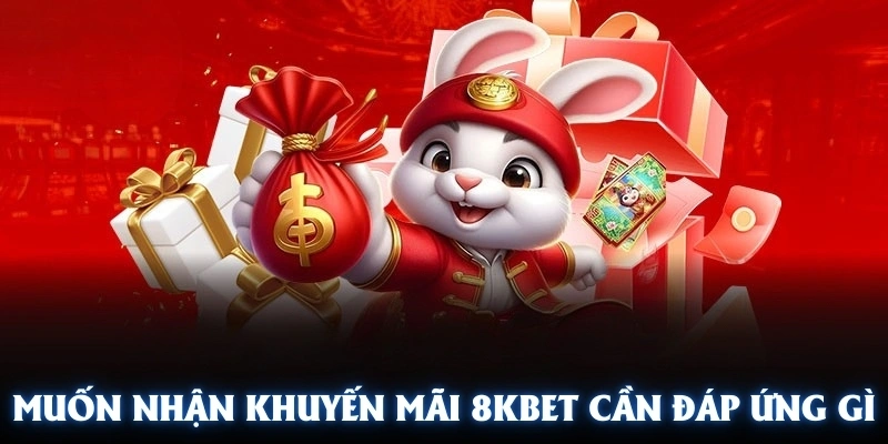 Muốn nhận được khuyến mãi 8KBET cần đáp ứng đủ các điều kiện